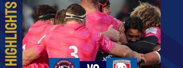 VIDEO HIGHLIGHTS: Union Bordeaux Begles v Gloucester Rugby