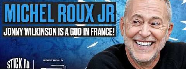 Michel Roux Jr: Jonny Wilkinson, Famous Dinner Guests & England vs France | Stick to Rugby EP 49
