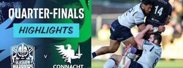 URC QF Highlights: Glasgow Warriors v Connacht Rugby