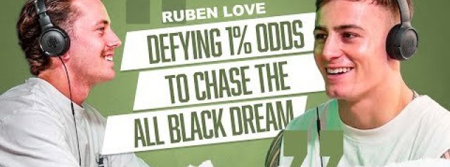 Ruben Love – Defying 1% Odds To Become An All Black, Locker Room Yarns and Pathway To Greatness